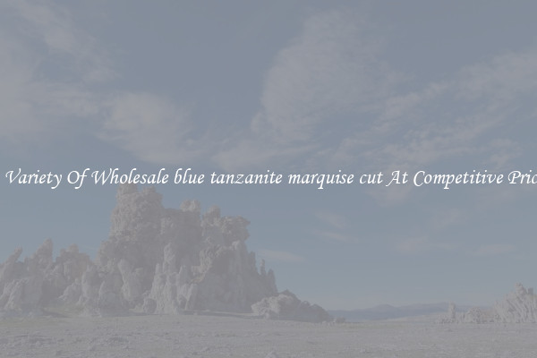 A Variety Of Wholesale blue tanzanite marquise cut At Competitive Prices