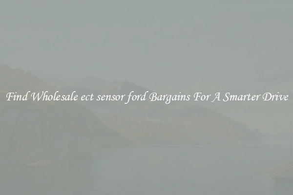 Find Wholesale ect sensor ford Bargains For A Smarter Drive