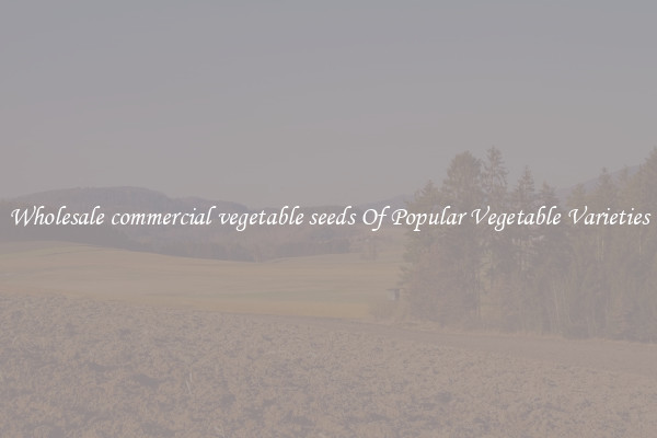 Wholesale commercial vegetable seeds Of Popular Vegetable Varieties