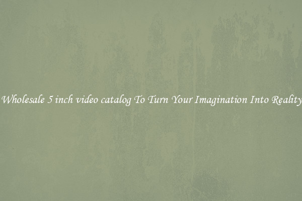 Wholesale 5 inch video catalog To Turn Your Imagination Into Reality