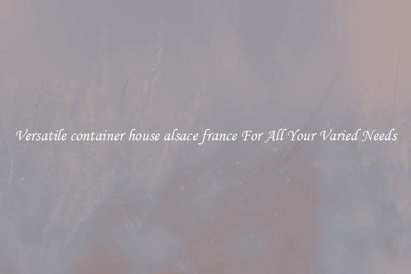 Versatile container house alsace france For All Your Varied Needs
