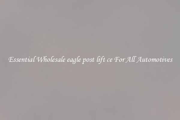 Essential Wholesale eagle post lift ce For All Automotives