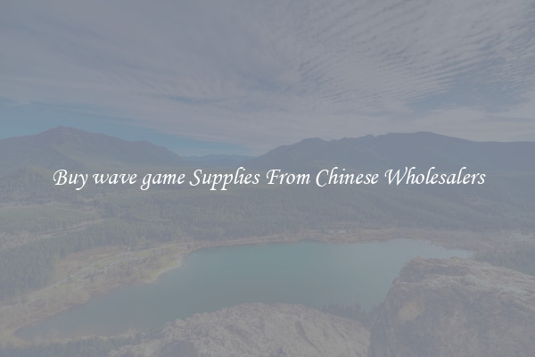 Buy wave game Supplies From Chinese Wholesalers