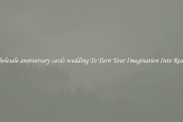 Wholesale anniversary cards wedding To Turn Your Imagination Into Reality