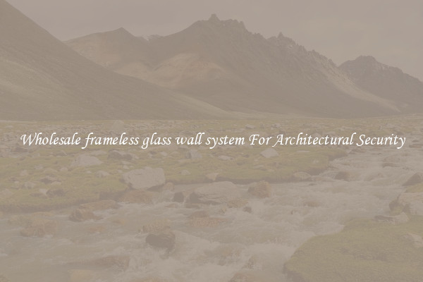 Wholesale frameless glass wall system For Architectural Security
