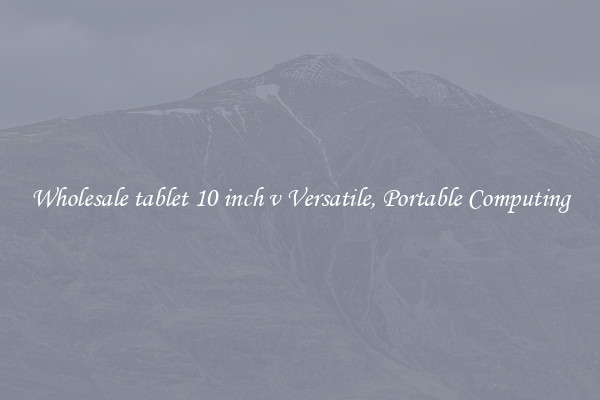 Wholesale tablet 10 inch v Versatile, Portable Computing