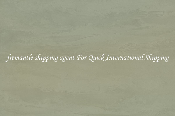 fremantle shipping agent For Quick International Shipping