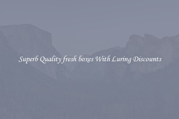 Superb Quality fresh boxes With Luring Discounts