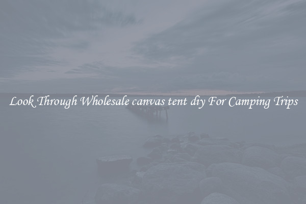 Look Through Wholesale canvas tent diy For Camping Trips