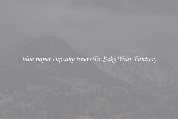 blue paper cupcake liners To Bake Your Fantasy