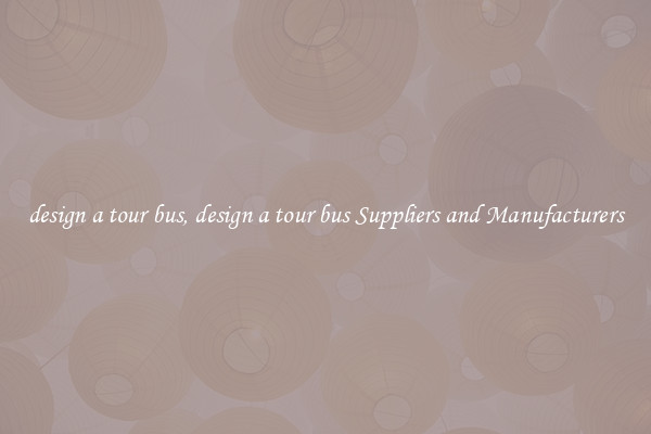 design a tour bus, design a tour bus Suppliers and Manufacturers