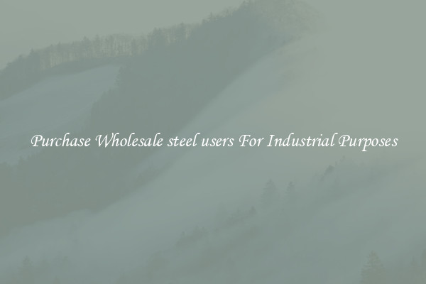 Purchase Wholesale steel users For Industrial Purposes
