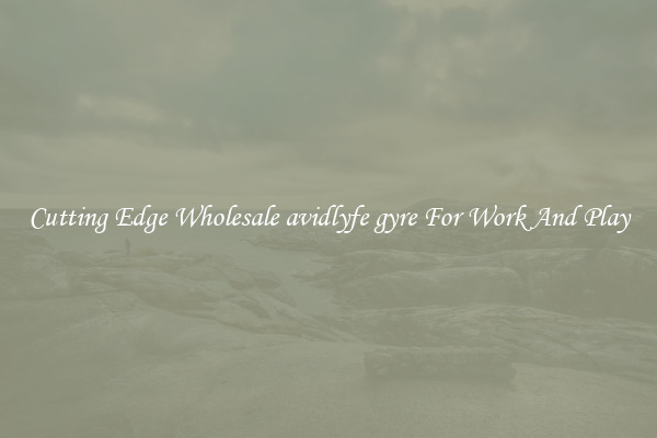 Cutting Edge Wholesale avidlyfe gyre For Work And Play