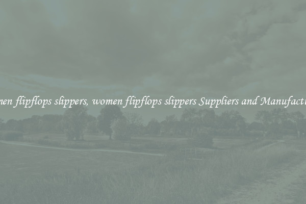 women flipflops slippers, women flipflops slippers Suppliers and Manufacturers