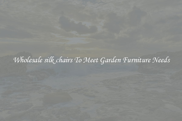Wholesale silk chairs To Meet Garden Furniture Needs