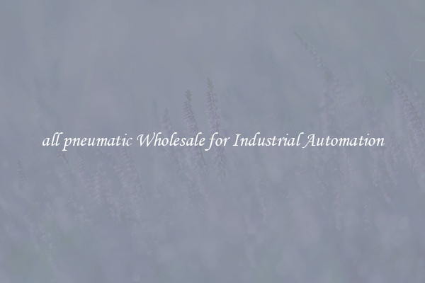  all pneumatic Wholesale for Industrial Automation 