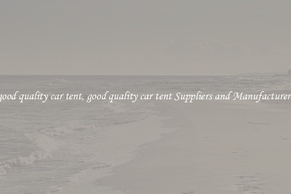 good quality car tent, good quality car tent Suppliers and Manufacturers
