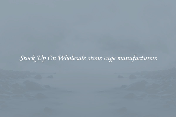 Stock Up On Wholesale stone cage manufacturers