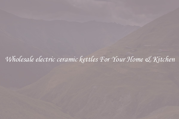Wholesale electric ceramic kettles For Your Home & Kitchen