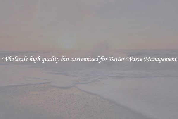 Wholesale high quality bin customized for Better Waste Management