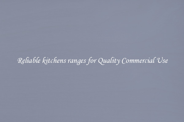 Reliable kitchens ranges for Quality Commercial Use