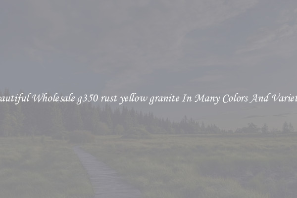 Beautiful Wholesale g350 rust yellow granite In Many Colors And Varieties