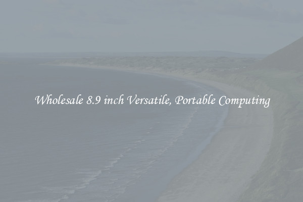Wholesale 8.9 inch Versatile, Portable Computing