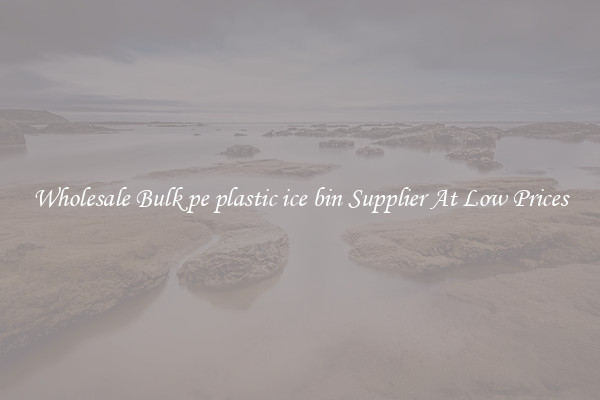 Wholesale Bulk pe plastic ice bin Supplier At Low Prices