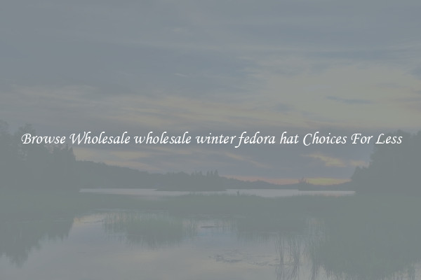 Browse Wholesale wholesale winter fedora hat Choices For Less