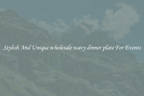 Stylish And Unique wholesale wavy dinner plate For Events