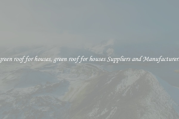 green roof for houses, green roof for houses Suppliers and Manufacturers