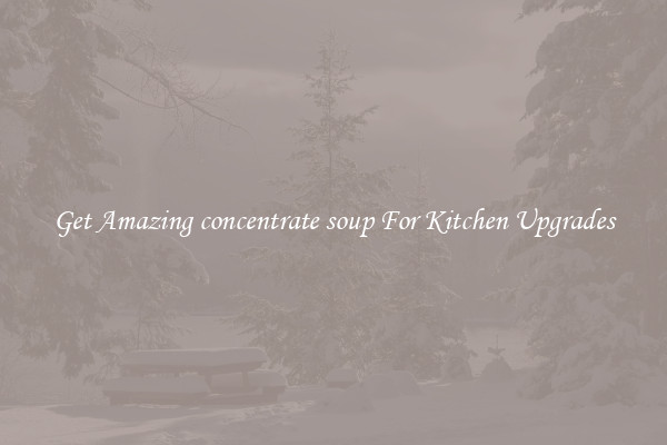 Get Amazing concentrate soup For Kitchen Upgrades