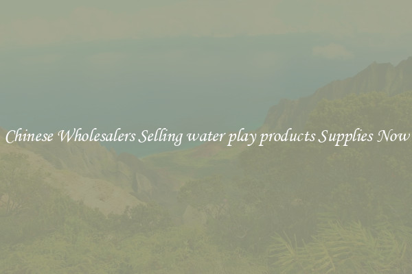 Chinese Wholesalers Selling water play products Supplies Now