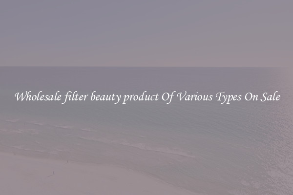 Wholesale filter beauty product Of Various Types On Sale