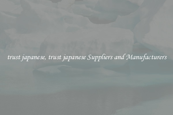 trust japanese, trust japanese Suppliers and Manufacturers