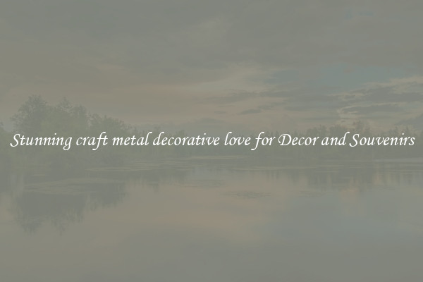 Stunning craft metal decorative love for Decor and Souvenirs