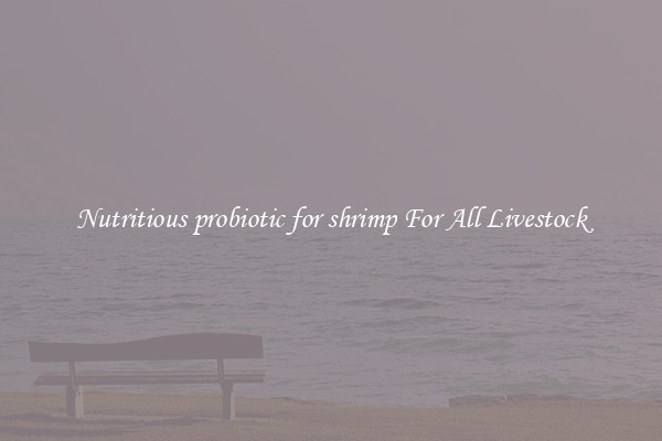 Nutritious probiotic for shrimp For All Livestock