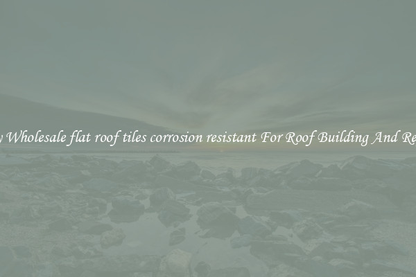 Buy Wholesale flat roof tiles corrosion resistant For Roof Building And Repair