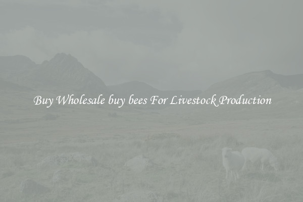 Buy Wholesale buy bees For Livestock Production