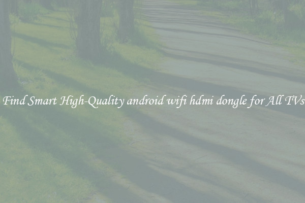 Find Smart High-Quality android wifi hdmi dongle for All TVs