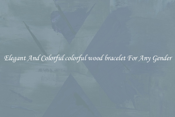 Elegant And Colorful colorful wood bracelet For Any Gender