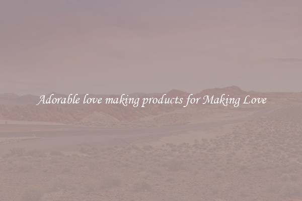 Adorable love making products for Making Love