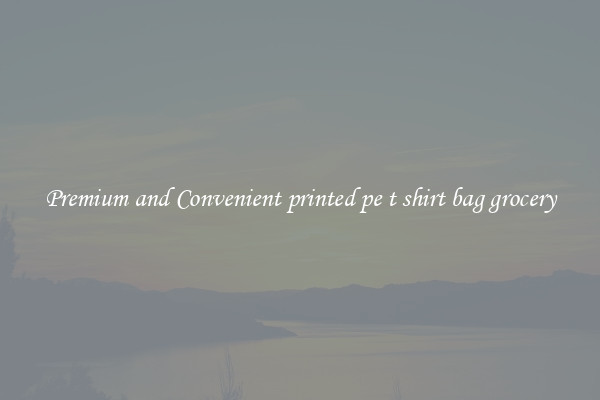 Premium and Convenient printed pe t shirt bag grocery