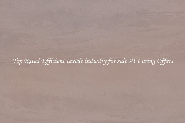 Top Rated Efficient textile industry for sale At Luring Offers