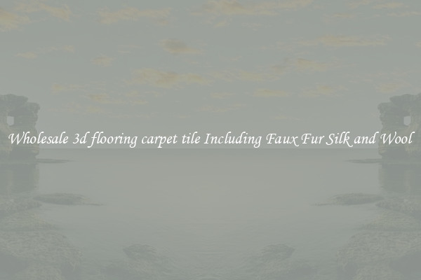 Wholesale 3d flooring carpet tile Including Faux Fur Silk and Wool 