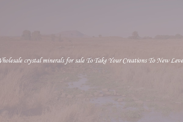 Wholesale crystal minerals for sale To Take Your Creations To New Levels