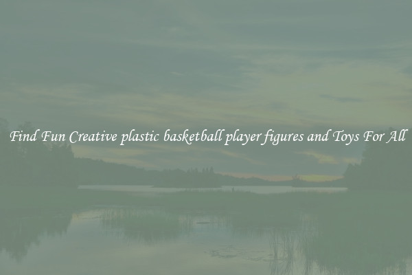 Find Fun Creative plastic basketball player figures and Toys For All
