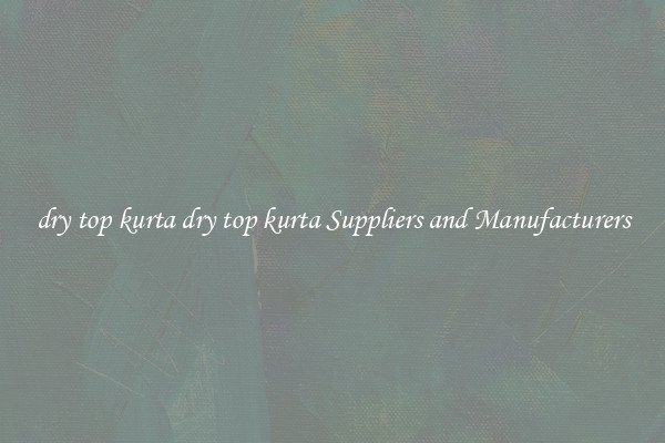 dry top kurta dry top kurta Suppliers and Manufacturers