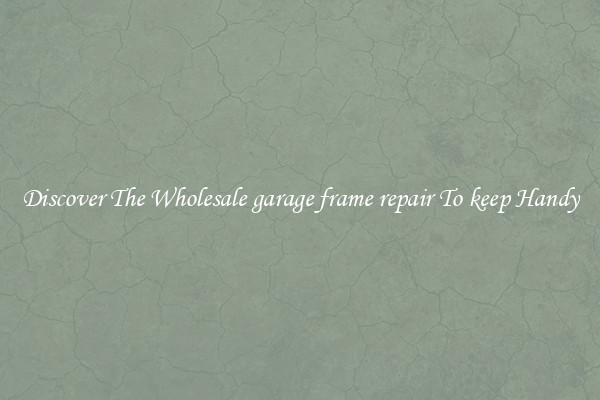 Discover The Wholesale garage frame repair To keep Handy