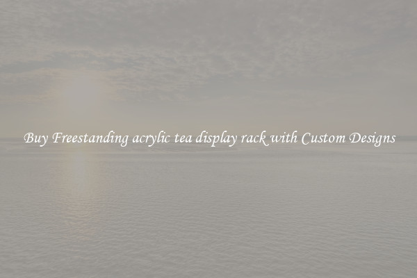 Buy Freestanding acrylic tea display rack with Custom Designs